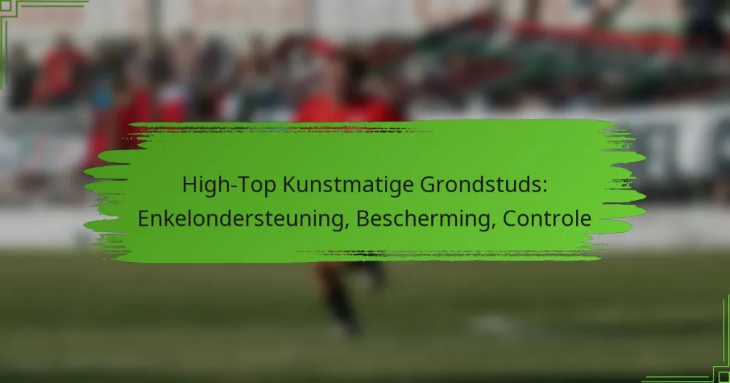 High-Top Kunstmatige Grondstuds: Enkelondersteuning, Bescherming, Controle