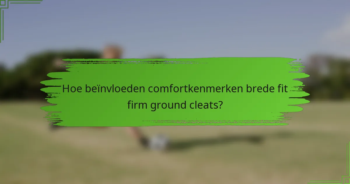 Hoe beïnvloeden comfortkenmerken brede fit firm ground cleats?