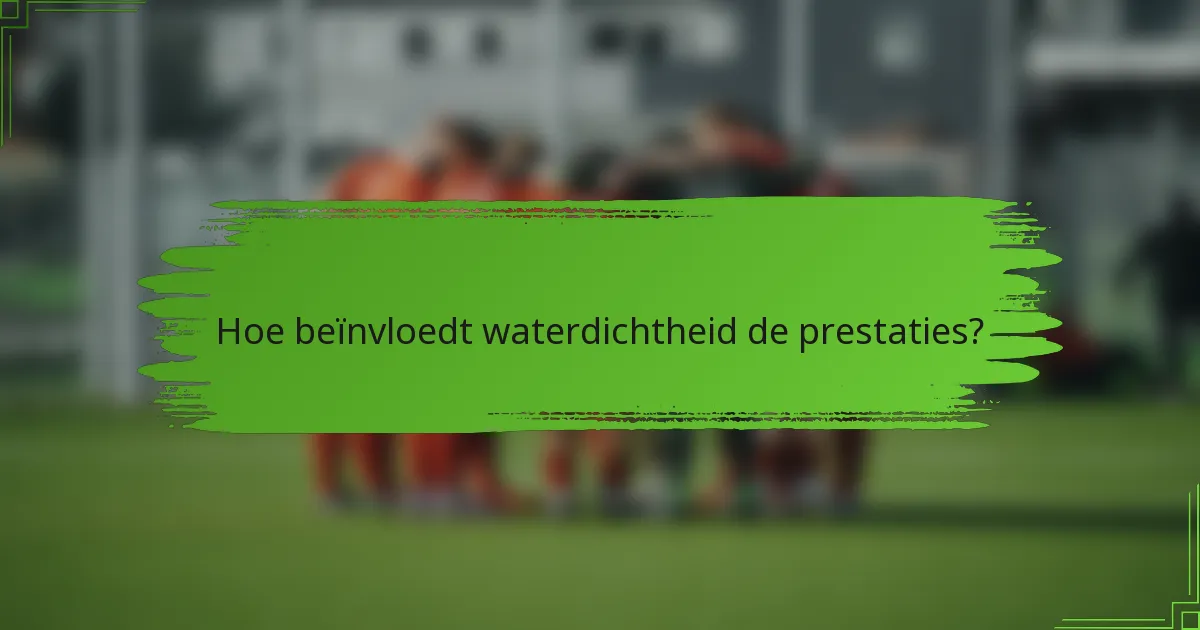 Hoe beïnvloedt waterdichtheid de prestaties?