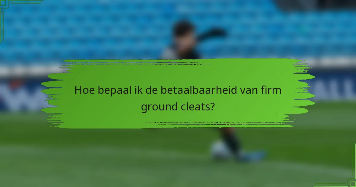 Hoe bepaal ik de betaalbaarheid van firm ground cleats?