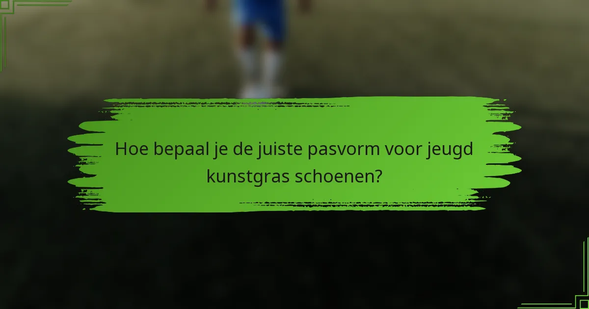 Hoe bepaal je de juiste pasvorm voor jeugd kunstgras schoenen?