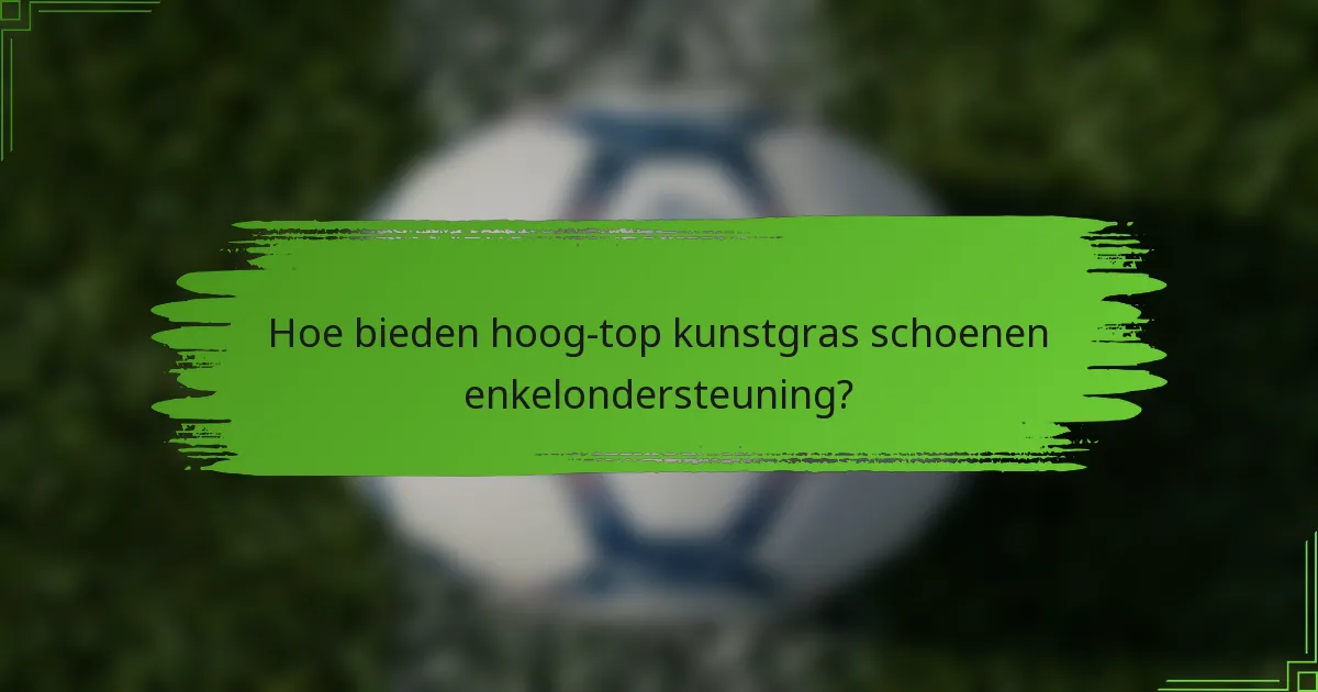 Hoe bieden hoog-top kunstgras schoenen enkelondersteuning?