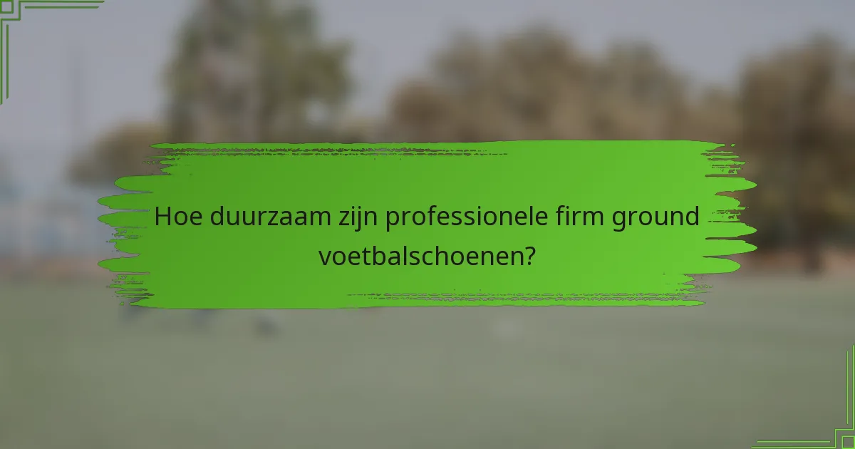 Hoe duurzaam zijn professionele firm ground voetbalschoenen?
