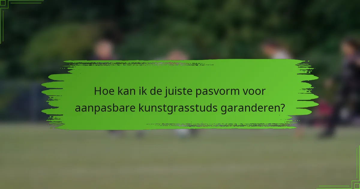 Hoe kan ik de juiste pasvorm voor aanpasbare kunstgrasstuds garanderen?