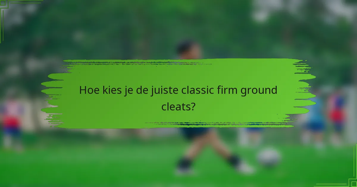 Hoe kies je de juiste classic firm ground cleats?