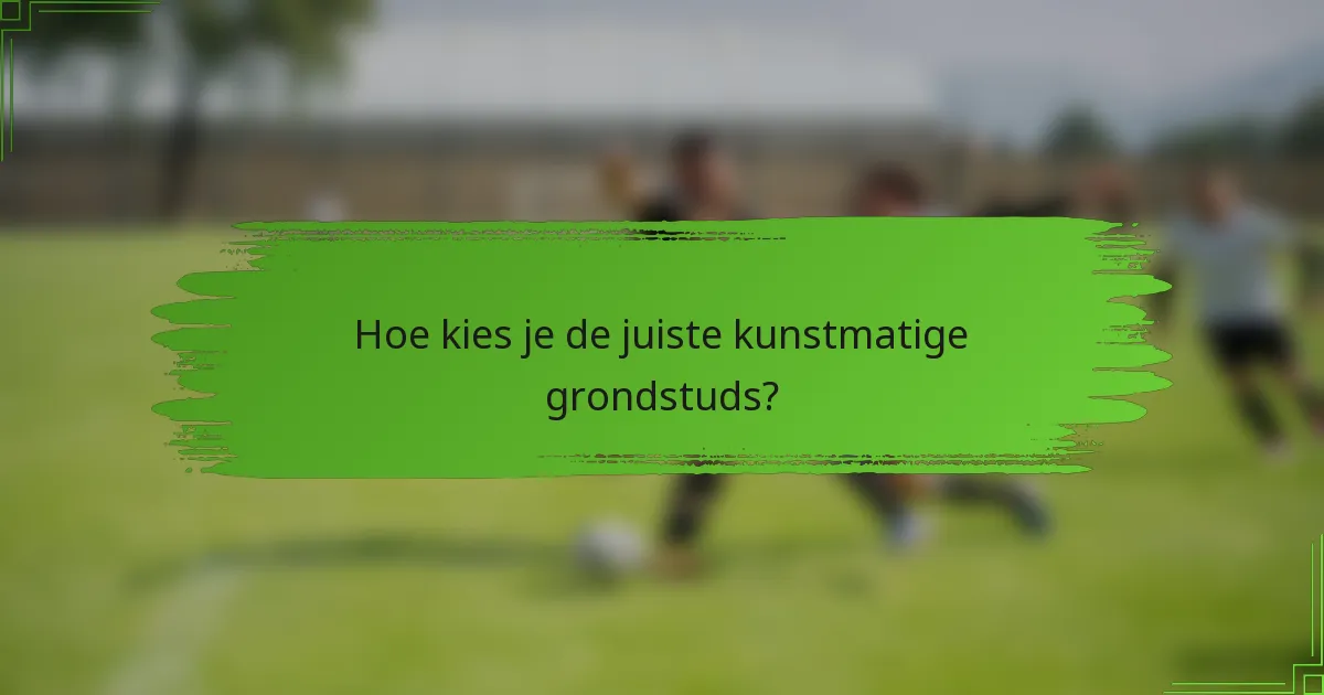 Hoe kies je de juiste kunstmatige grondstuds?