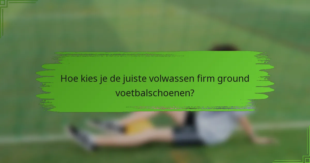 Hoe kies je de juiste volwassen firm ground voetbalschoenen?