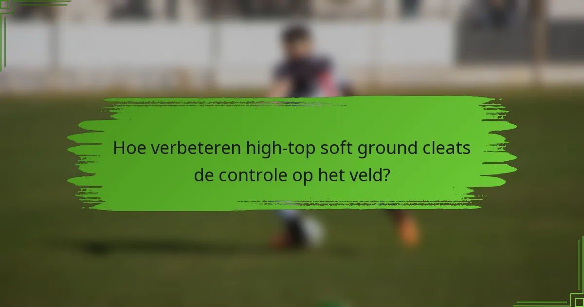 Hoe verbeteren high-top soft ground cleats de controle op het veld?