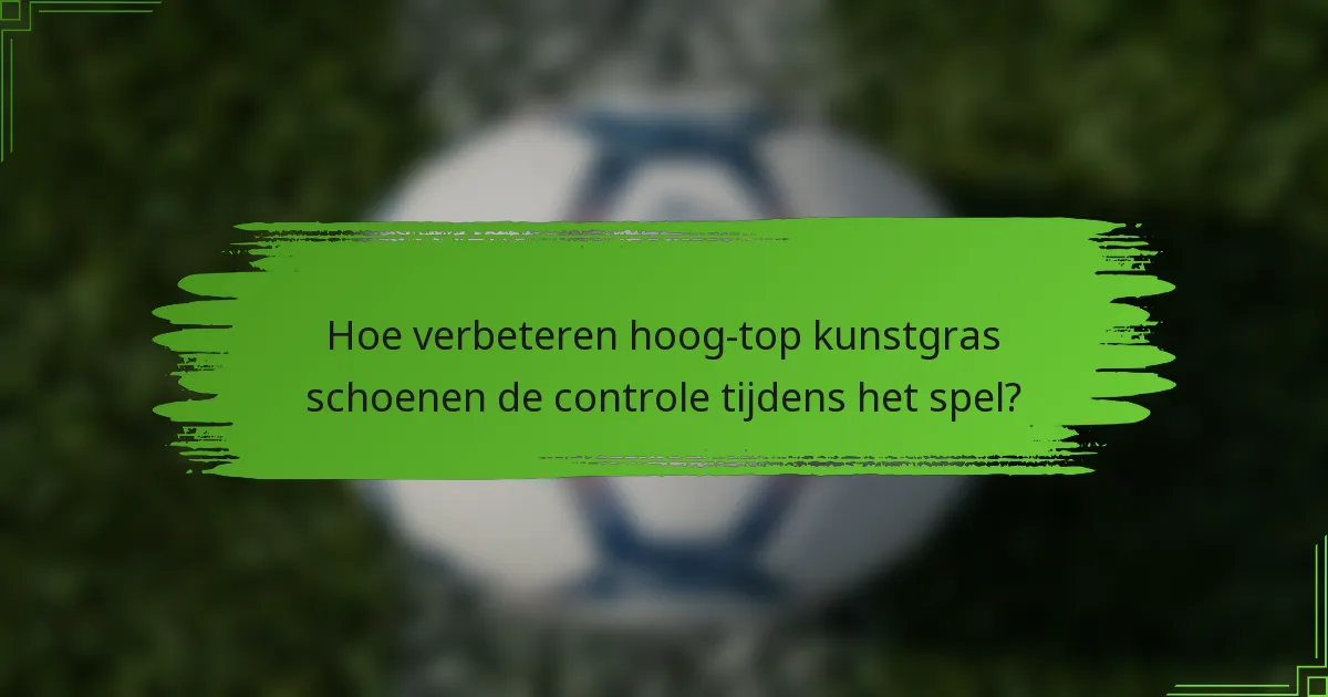 Hoe verbeteren hoog-top kunstgras schoenen de controle tijdens het spel?