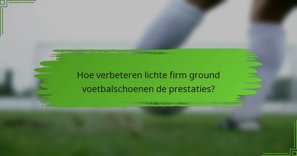 Hoe verbeteren lichte firm ground voetbalschoenen de prestaties?