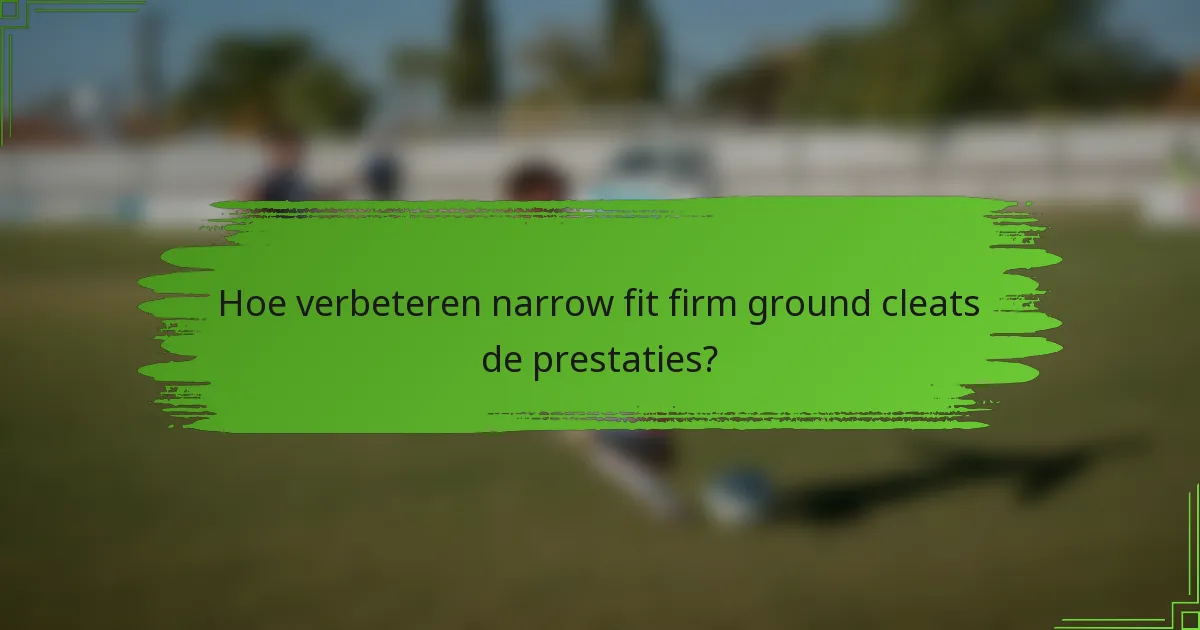 Hoe verbeteren narrow fit firm ground cleats de prestaties?