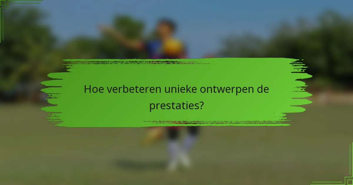 Hoe verbeteren unieke ontwerpen de prestaties?