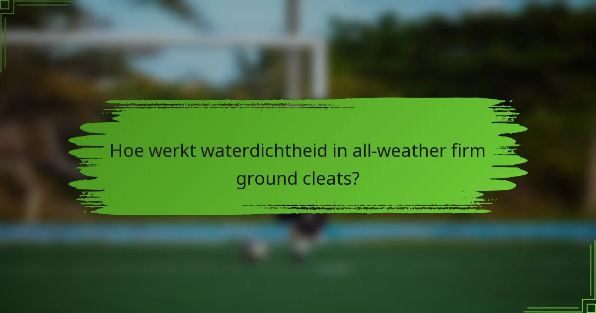 Hoe werkt waterdichtheid in all-weather firm ground cleats?