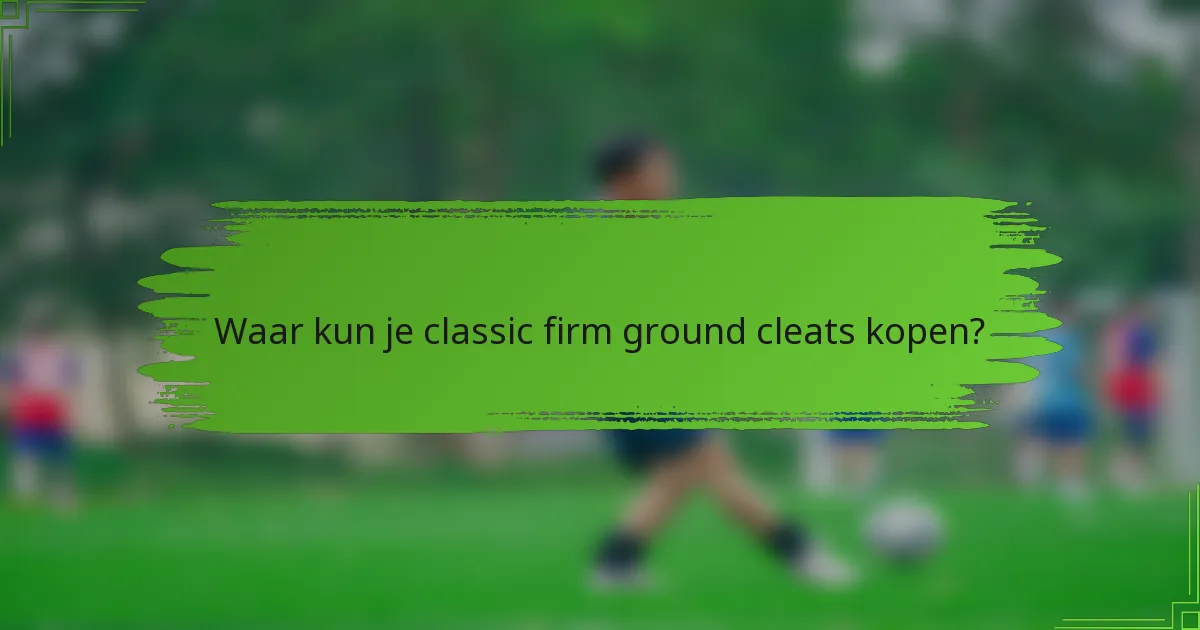 Waar kun je classic firm ground cleats kopen?