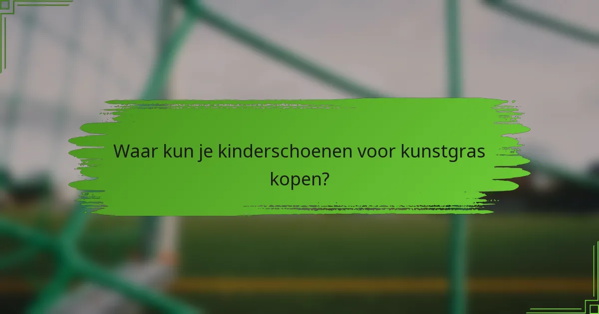Waar kun je kinderschoenen voor kunstgras kopen?