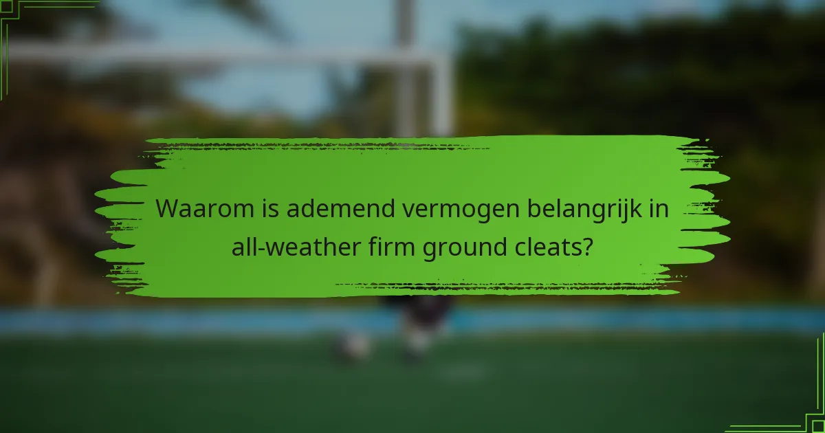 Waarom is ademend vermogen belangrijk in all-weather firm ground cleats?