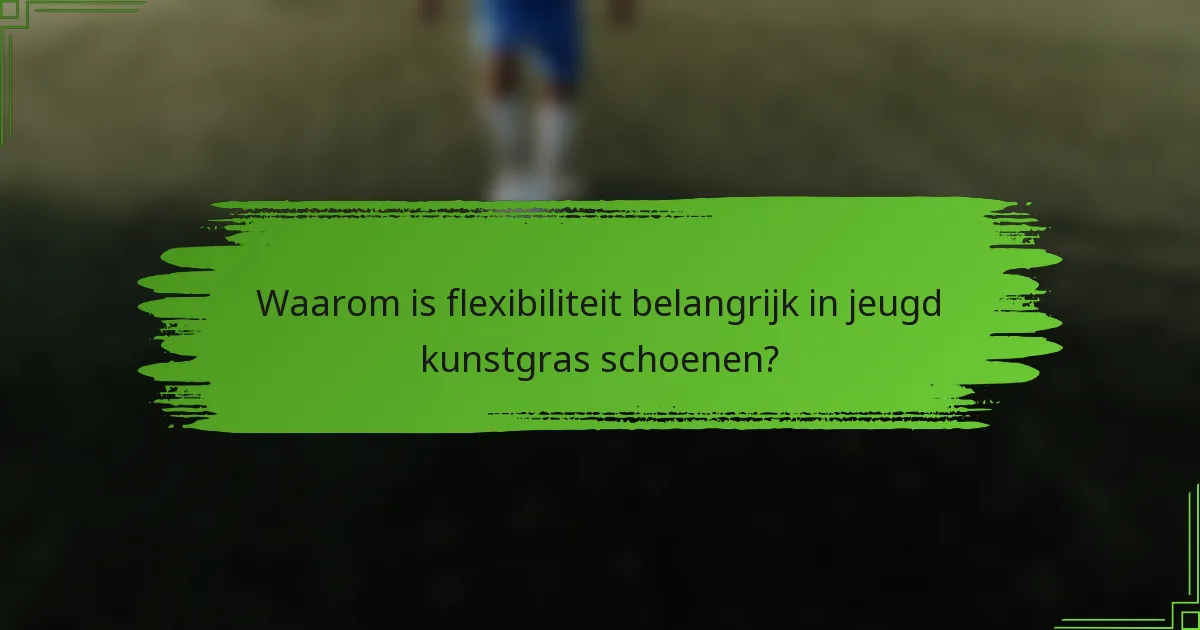 Waarom is flexibiliteit belangrijk in jeugd kunstgras schoenen?