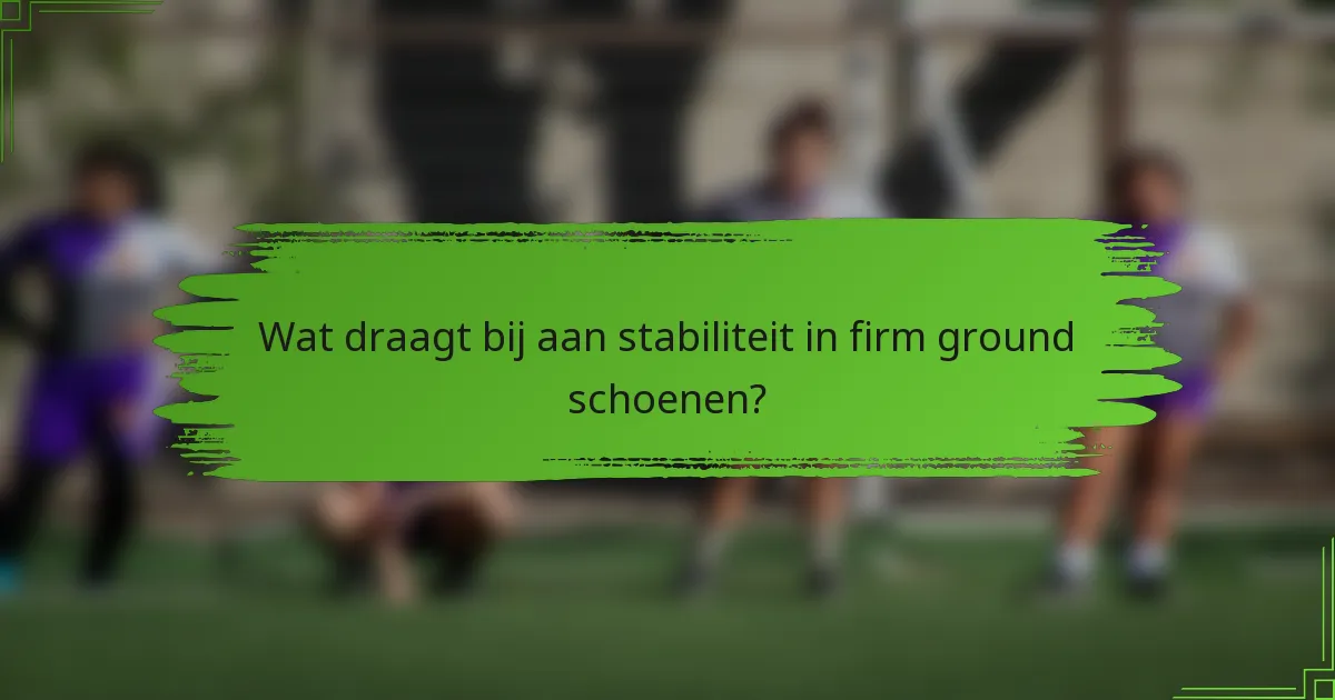 Wat draagt bij aan stabiliteit in firm ground schoenen?
