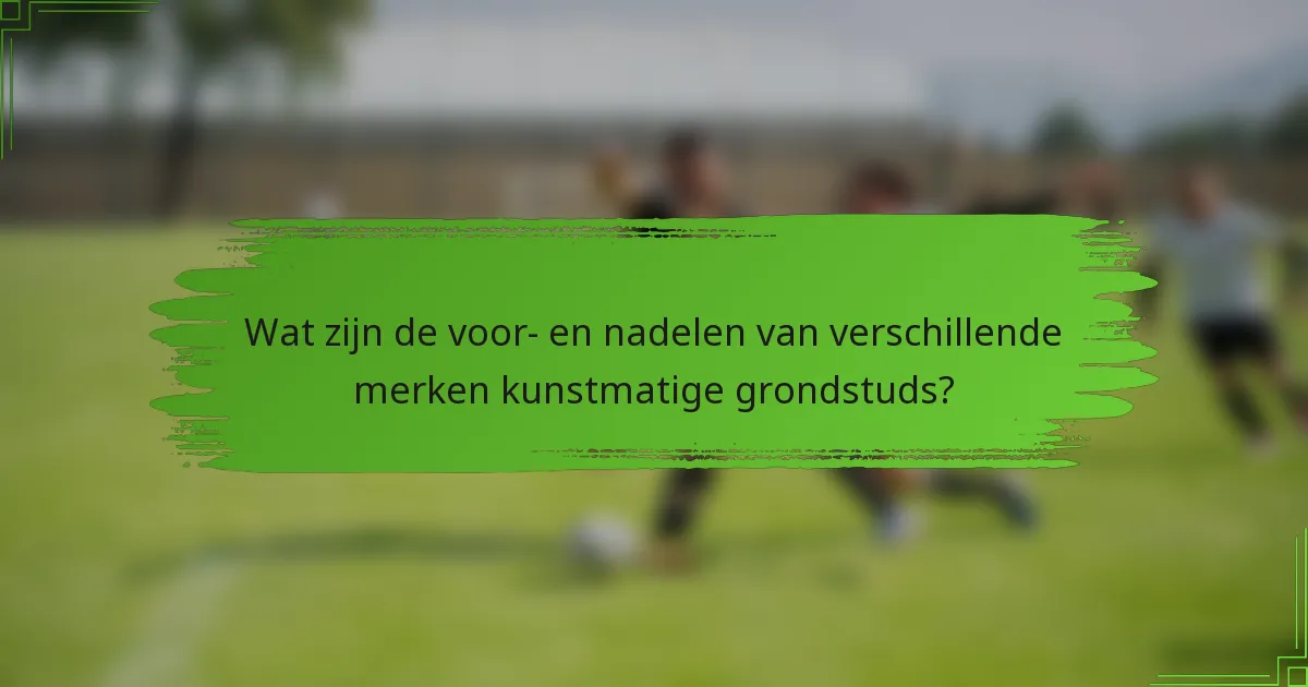 Wat zijn de voor- en nadelen van verschillende merken kunstmatige grondstuds?