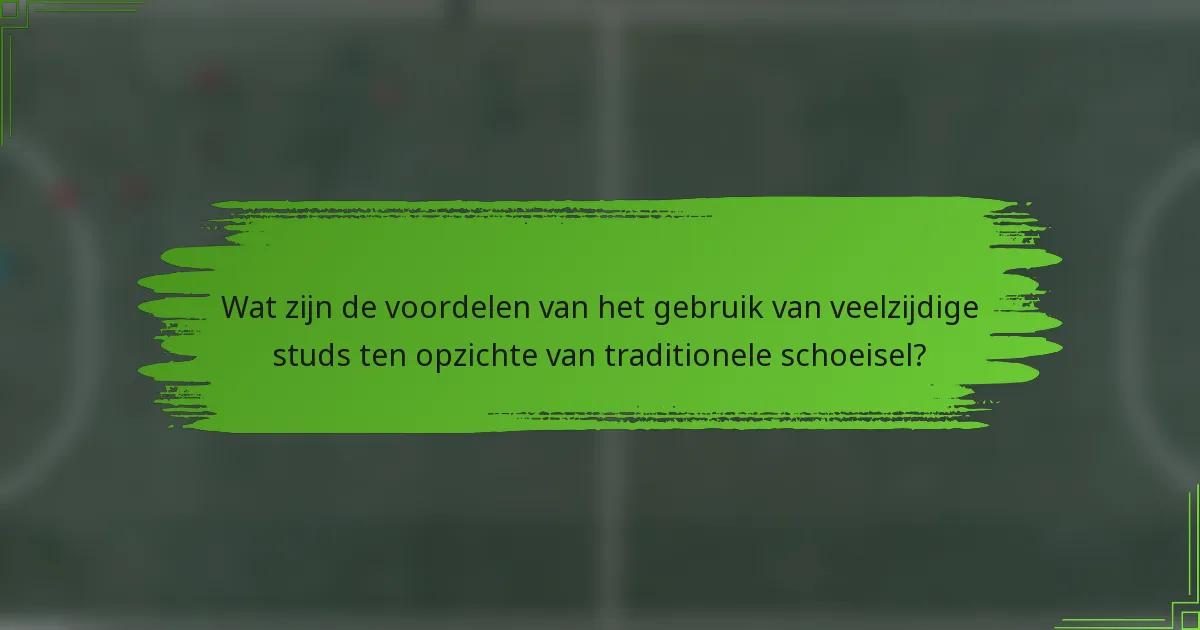 Wat zijn de voordelen van het gebruik van veelzijdige studs ten opzichte van traditionele schoeisel?