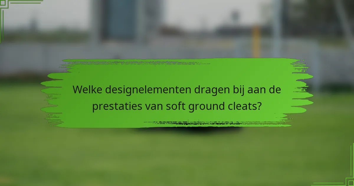 Welke designelementen dragen bij aan de prestaties van soft ground cleats?