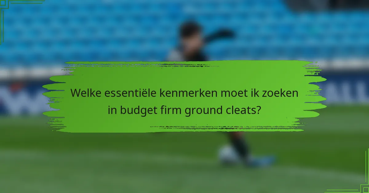 Welke essentiële kenmerken moet ik zoeken in budget firm ground cleats?