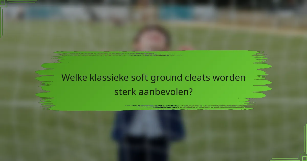 Welke klassieke soft ground cleats worden sterk aanbevolen?