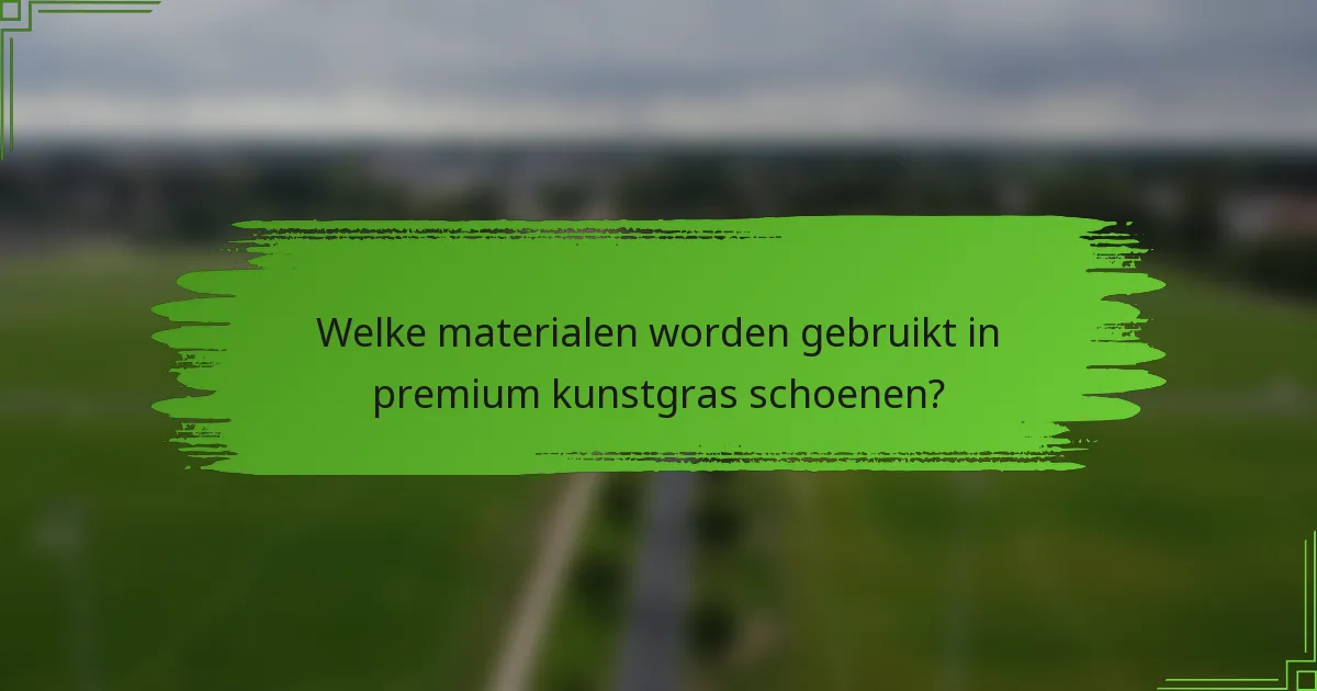 Welke materialen worden gebruikt in premium kunstgras schoenen?