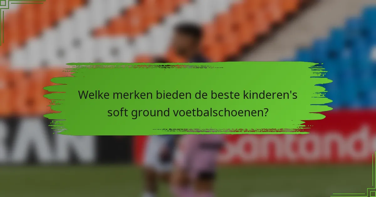 Welke merken bieden de beste kinderen's soft ground voetbalschoenen?