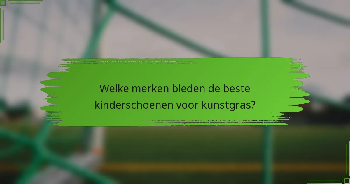 Welke merken bieden de beste kinderschoenen voor kunstgras?