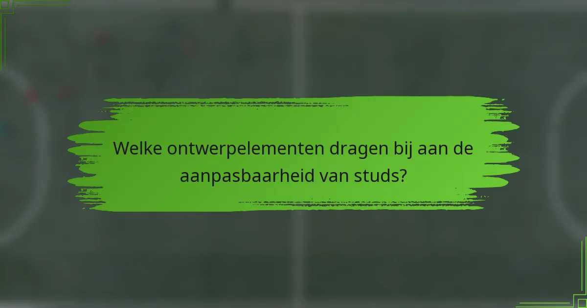 Welke ontwerpelementen dragen bij aan de aanpasbaarheid van studs?