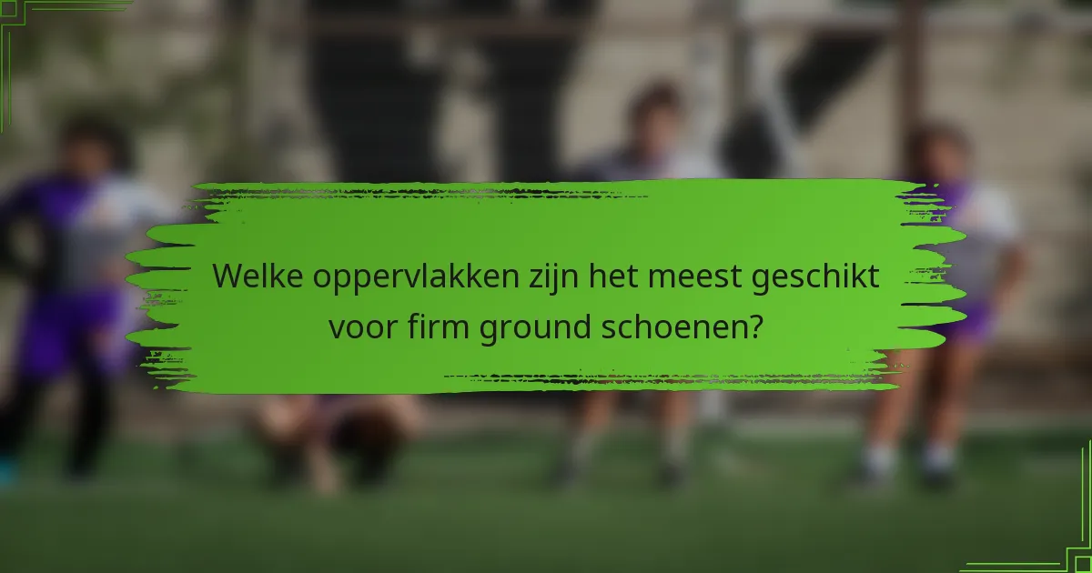 Welke oppervlakken zijn het meest geschikt voor firm ground schoenen?