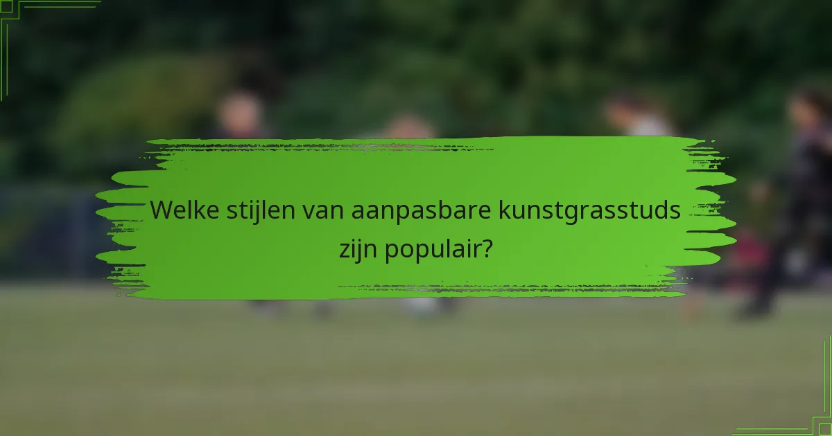 Welke stijlen van aanpasbare kunstgrasstuds zijn populair?